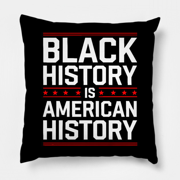 Black History is American History Pillow by UrbanLifeApparel