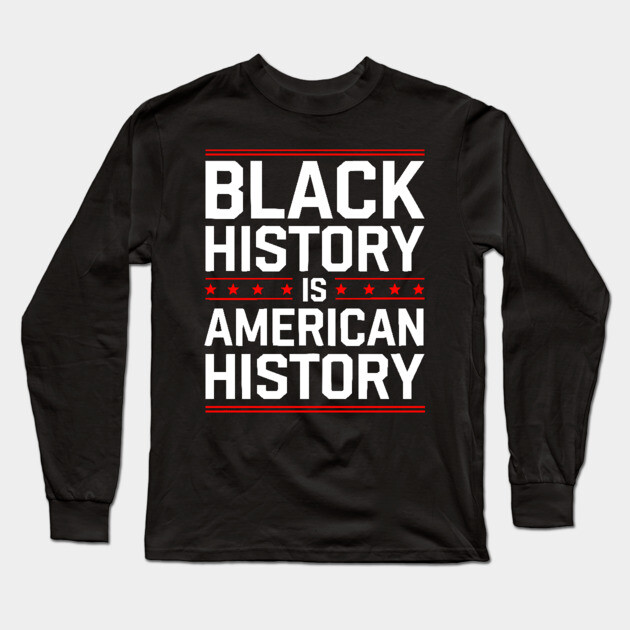 Black History is American History Long Sleeve T-Shirt by UrbanLifeApparel