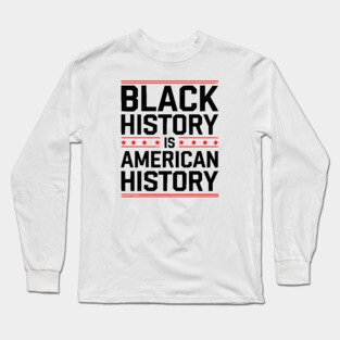 Black History is American History 2 Long Sleeve T-Shirt