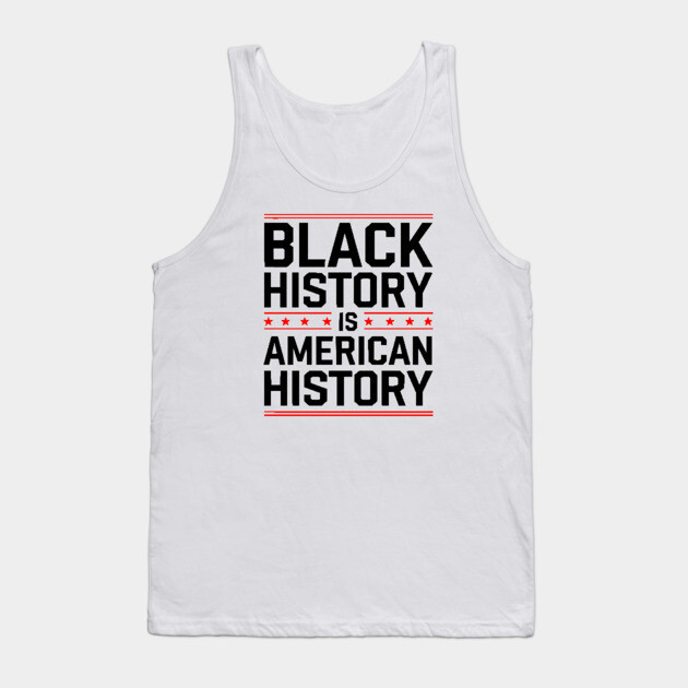 Black History is American History 2 Tank Top by UrbanLifeApparel