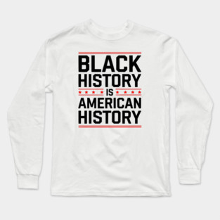 Black History is American History 2 Long Sleeve T-Shirt