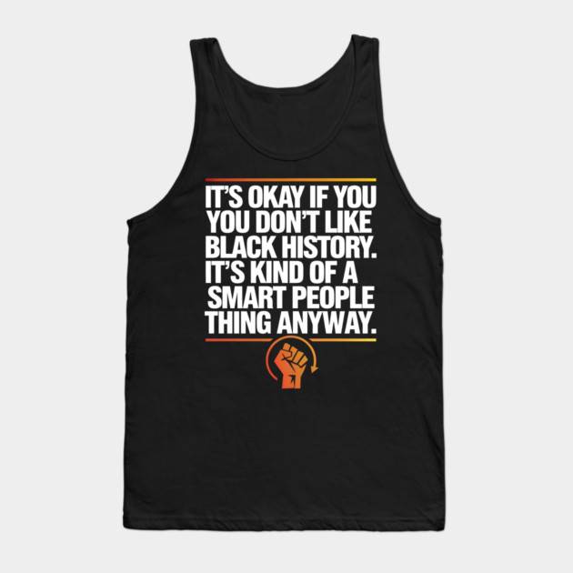 It's Okay If you Don't Like Black History Tank Top by UrbanLifeApparel