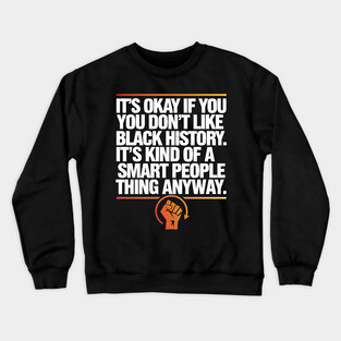 It's Okay If you Don't Like Black History Crewneck Sweatshirt