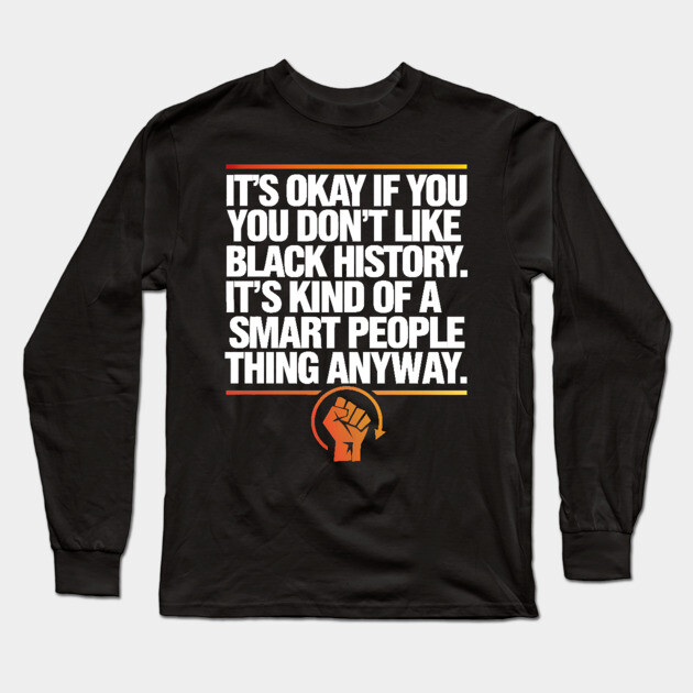 It's Okay If you Don't Like Black History Long Sleeve T-Shirt by UrbanLifeApparel