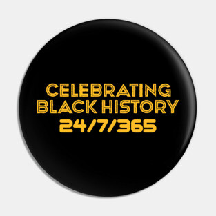 Celebrating Black History 24/7/365 Pin