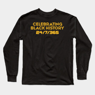 Celebrating Black History 24/7/365 Long Sleeve T-Shirt