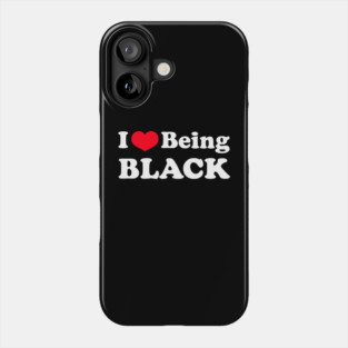 I Love Being Black Phone Case