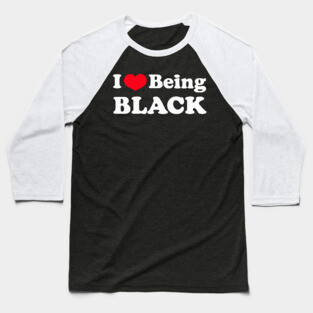 I Love Being Black Baseball T-Shirt