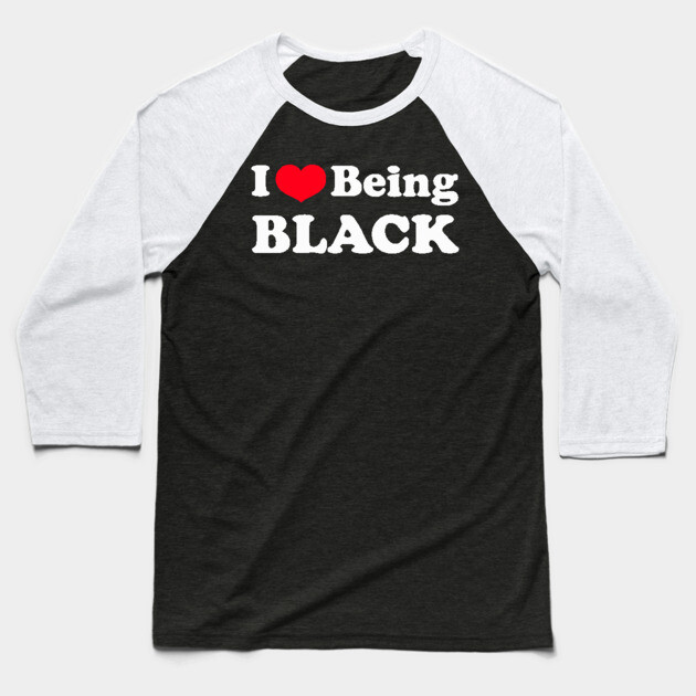 I Love Being Black Baseball T-Shirt by UrbanLifeApparel