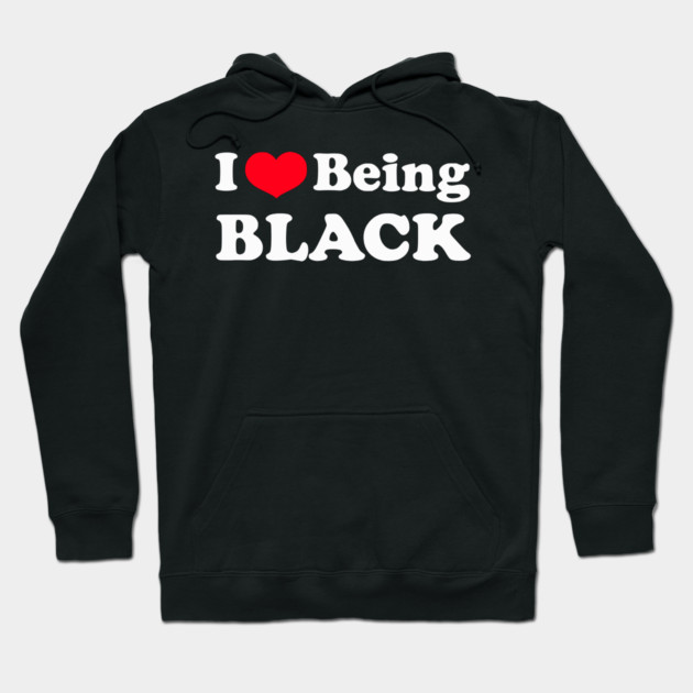 I Love Being Black Hoodie by UrbanLifeApparel