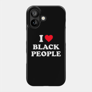 I Love Black People Phone Case