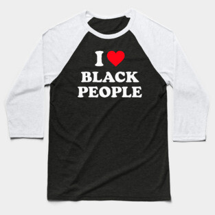 I Love Black People Baseball T-Shirt