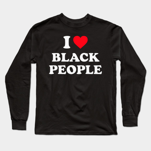 I Love Black People Long Sleeve T-Shirt by UrbanLifeApparel