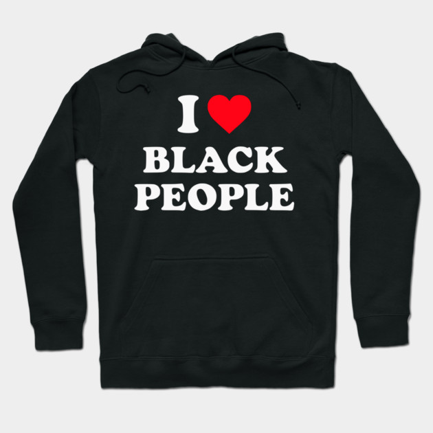 I Love Black People Hoodie by UrbanLifeApparel