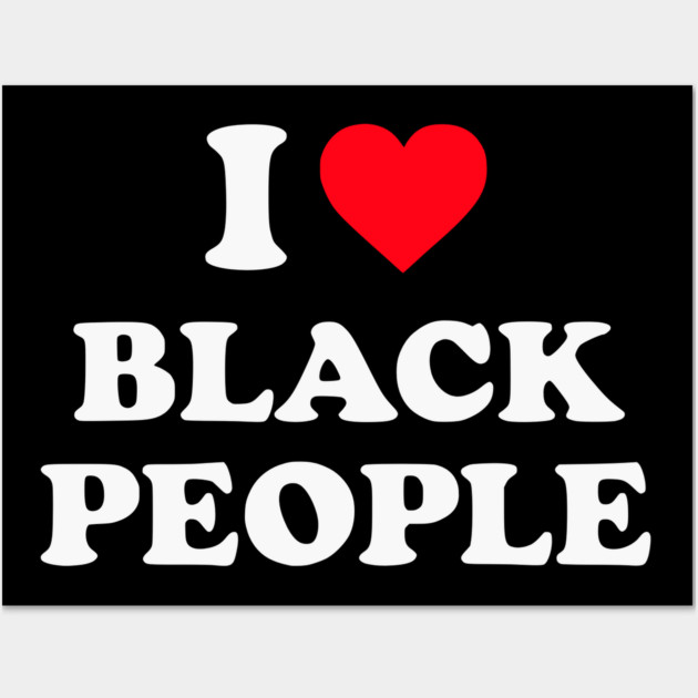 I Love Black People Wall Art by UrbanLifeApparel