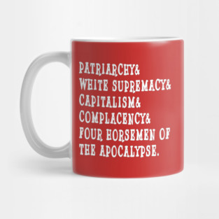 Patriarchy& White Supremacy& Capitalism& Complacency& Four Horsemen Of The Apocalypse. - Thick Font - White - Back Mug