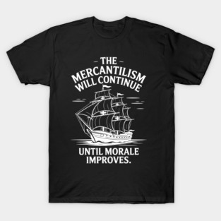 the mercantilism will continue until morale improves T-Shirt