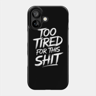 Too Tired for This Shit Grumpy Life Sarcasm Phone Case