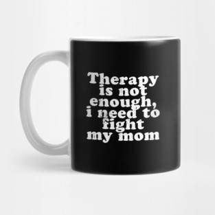 Therapy is not enough, i need to fight my mom Mug