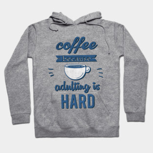 Coffee because adulting is Hard Hoodie