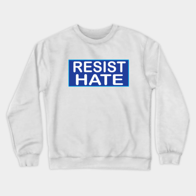 Resist Hate Crewneck Sweatshirt by DickinsonDesign