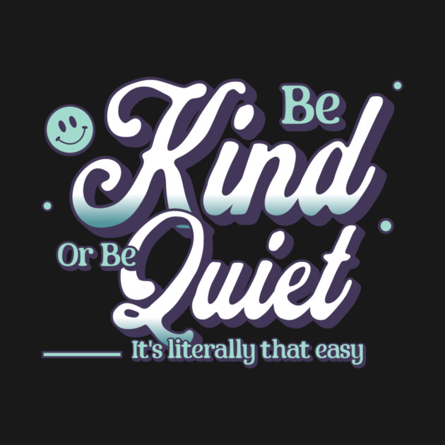 Be Kind or Be Quiet Inspirational Quote Design by Encouraging Influence