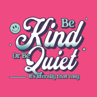 Be Kind or Be Quiet Inspirational Quote Design T-Shirt