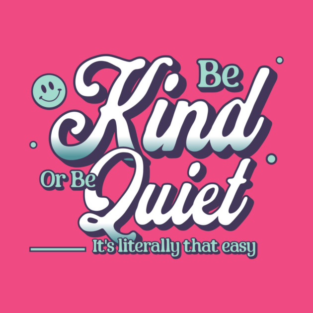 Be Kind or Be Quiet Inspirational Quote Design by Encouraging Influence