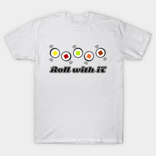 Sushi Roll: Roll With It T-Shirt
