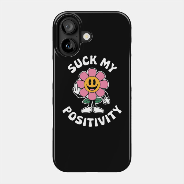 Suck My Positivity Sarcastic Self Care Humor Phone Case by Anticorporati