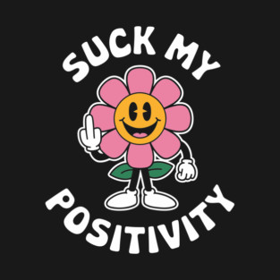 Suck My Positivity Sarcastic Self Care Humor T-Shirt