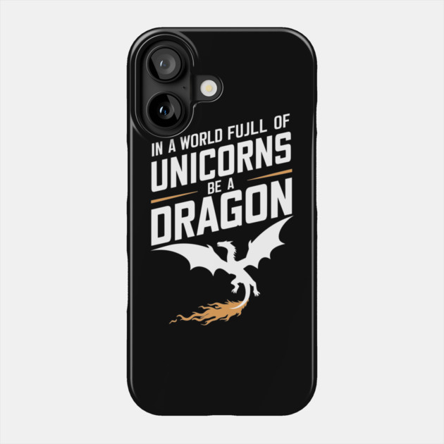 In a World Full of Unicorns Be a Dragon Sassy Attitude Phone Case by Anticorporati