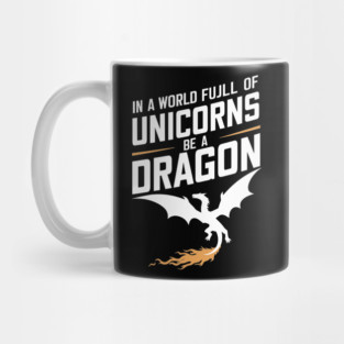In a World Full of Unicorns Be a Dragon Sassy Attitude Mug