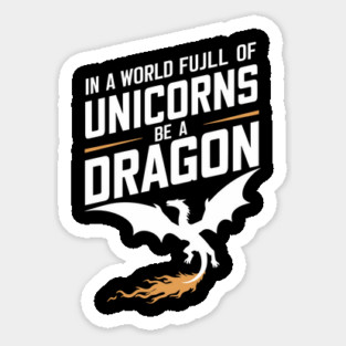 In a World Full of Unicorns Be a Dragon Sassy Attitude Sticker