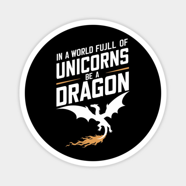 In a World Full of Unicorns Be a Dragon Sassy Attitude Magnet by Anticorporati