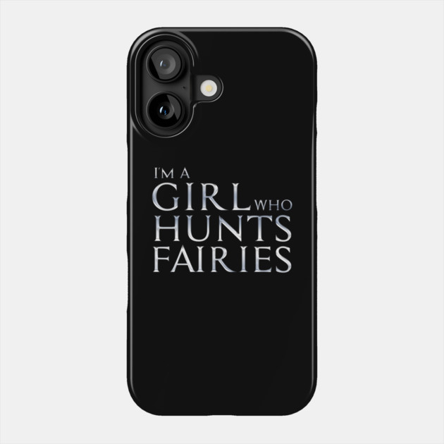 I'm a Girl Who Hunts Fairies Phone Case by Rick Gualtieri