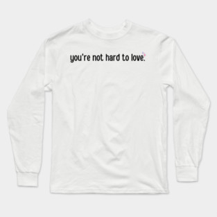 You're not hard to love Long Sleeve T-Shirt