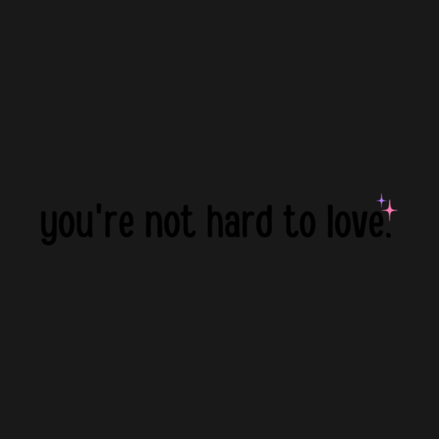 You're not hard to love by ArtistTee ⭐⭐⭐⭐⭐