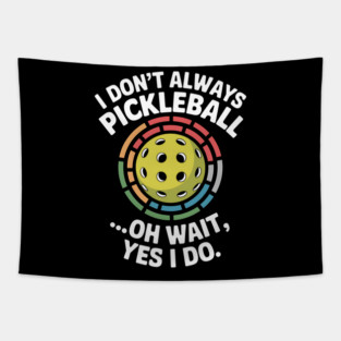 I Don't Always Play Pickle-ball Oh Wait Yes I Do Tapestry