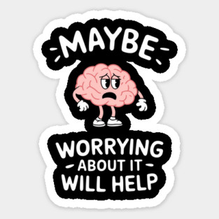 Maybe Worrying About It Will Help Anxiety Sarcasm Sticker