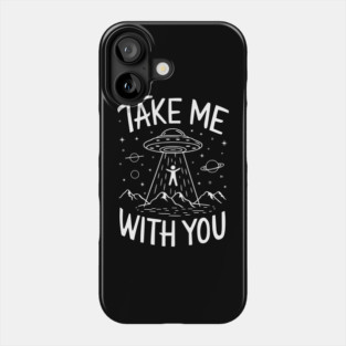 Take Me With You Alien Abduction Sarcasm Phone Case