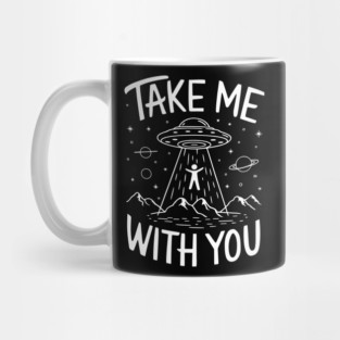 Take Me With You Alien Abduction Sarcasm Mug