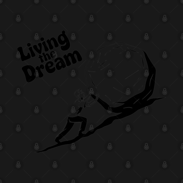 Living the Dream Sisyphus Sarcastic Life's Existential Struggles by Anticorporati
