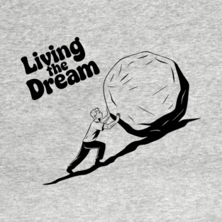 Living the Dream Sisyphus Sarcastic Life's Existential Struggles T-Shirt