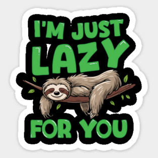 I'm Just Lazy For You Sticker