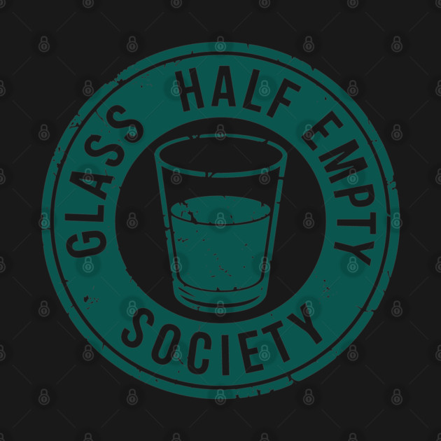 Glass Half Empty Society Pessimistic Sarcasm by Anticorporati