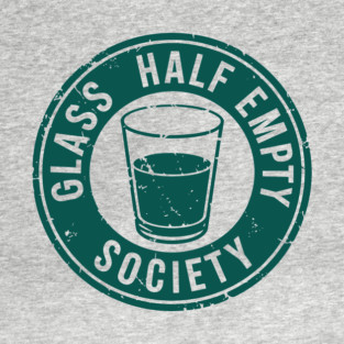 Glass Half Empty Society Pessimistic Sarcasm T-Shirt