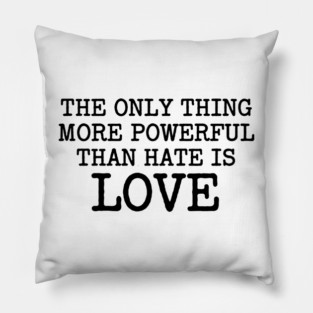 The Only Thing More Powerful Than Hate Is Love Pillow