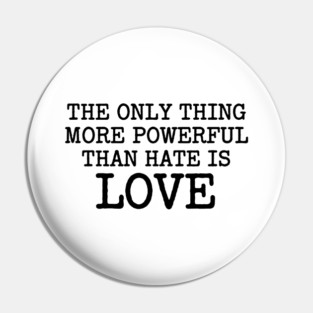 The Only Thing More Powerful Than Hate Is Love Pin