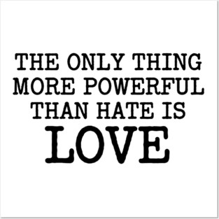 The Only Thing More Powerful Than Hate Is Love Posters and Art